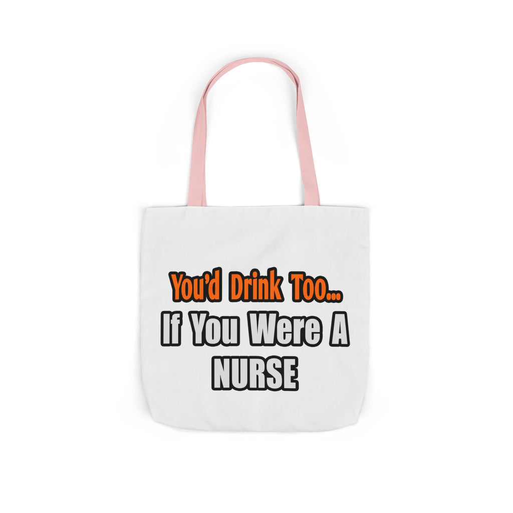 You'd Drink Too...Nurse - Canvas Tote Bag, 5-Color Straps