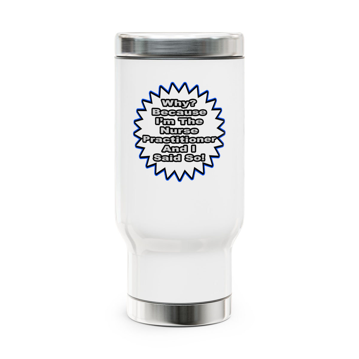 Nurse Practitioner...Because I Said So - Stainless Steel Travel Mug with Handle, 14oz