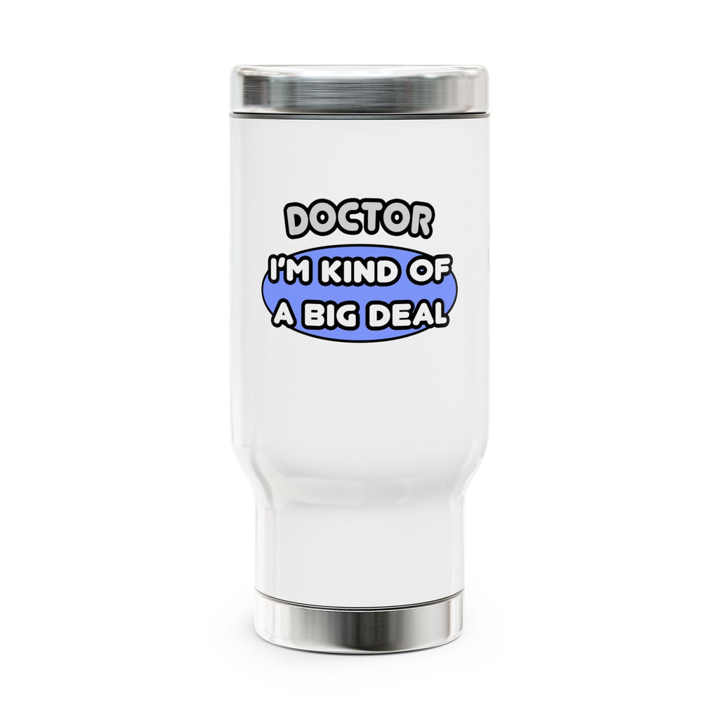 Doctor...Kind of a Big Deal - Stainless Steel Travel Mug with Handle, 14oz