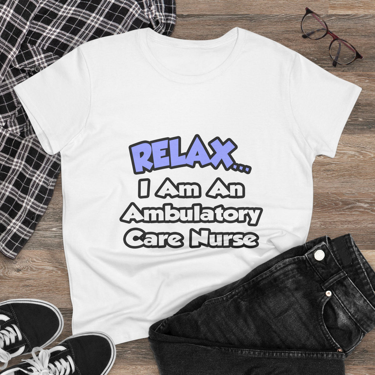 Relax...I Am An Ambulatory Care Nurse - Women's Midweight Cotton Tee