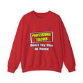 Professional Teacher...Don't Try This At Home - Unisex Heavy Blend™ Crewneck Sweatshirt