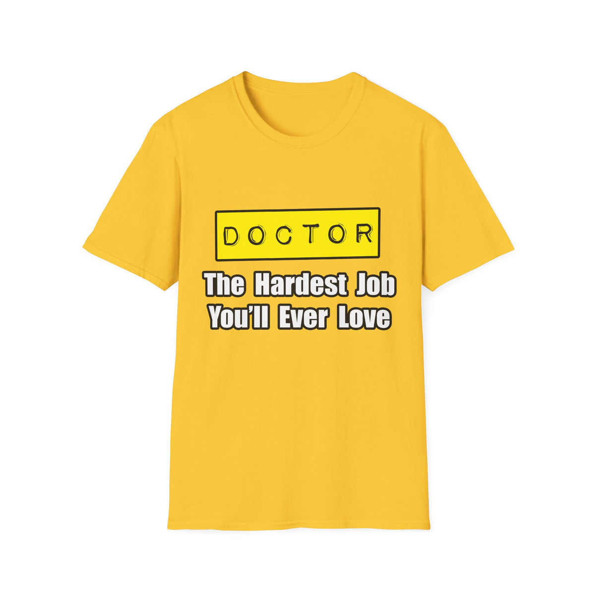 Doctor...Hardest Job You'll Ever Love - Unisex Softstyle T-Shirt
