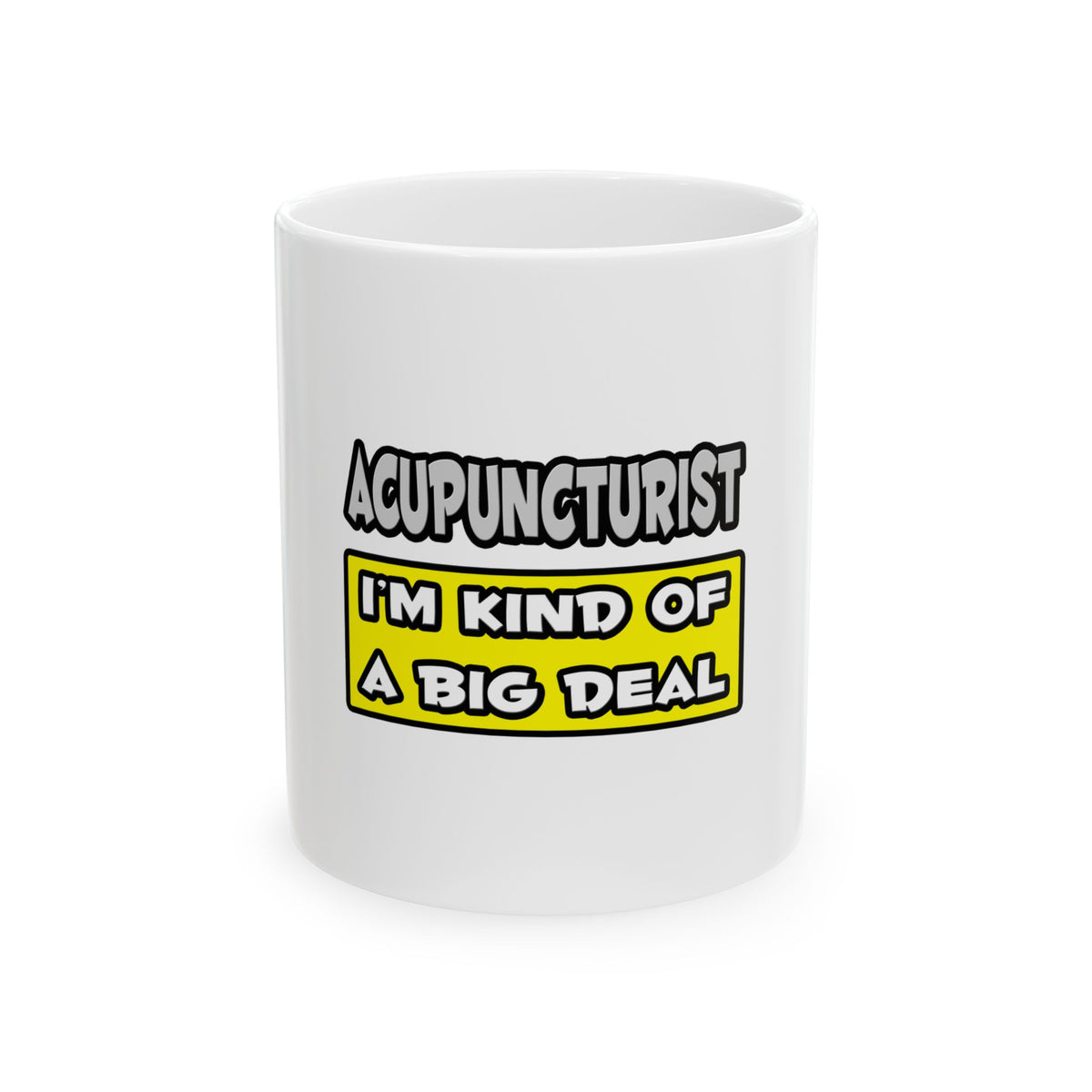 Acupuncturist .. I'm Kind of a Big Deal - Ceramic Mug, (11oz, 15oz)