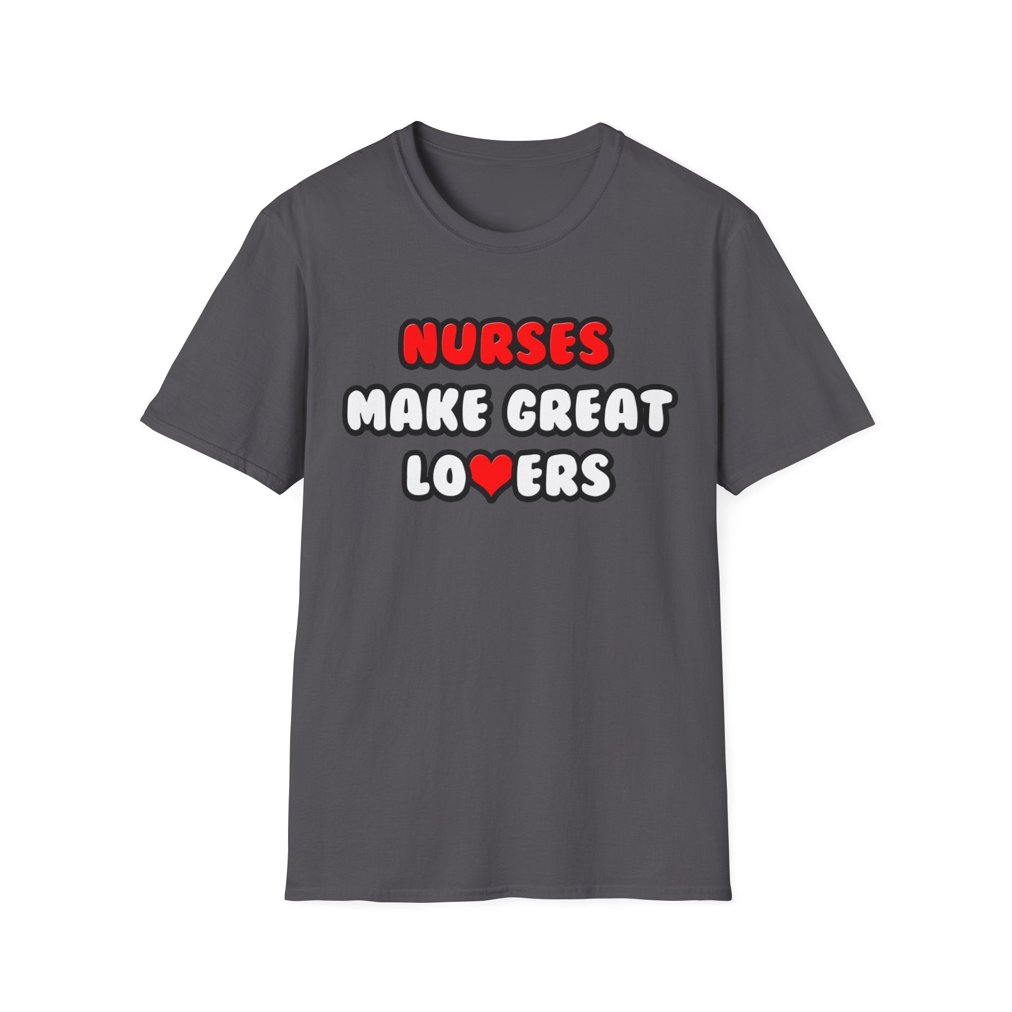 Nurses Make Great Lovers - Unisex Softstyle T-Shirt