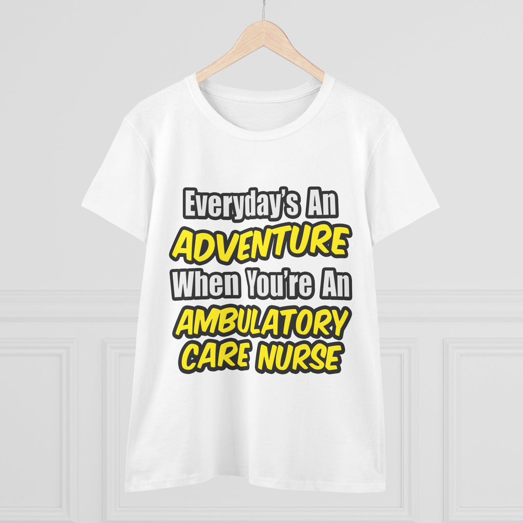 Everyday's An Adventure .. Ambulatory Care Nurse - Women's Midweight Cotton Tee