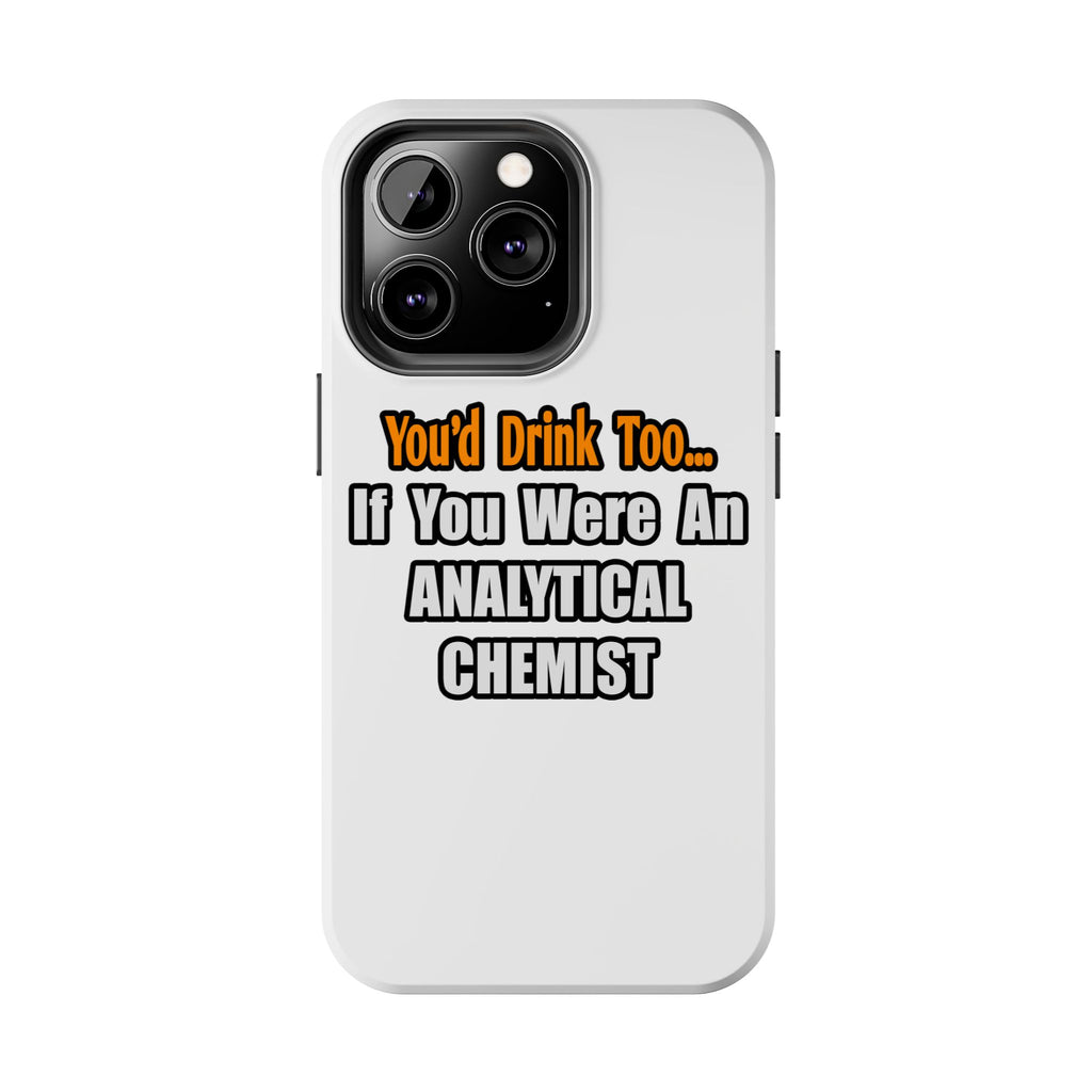 You'd Drink Too...Analytical Chemist - Tough Phone Cases
