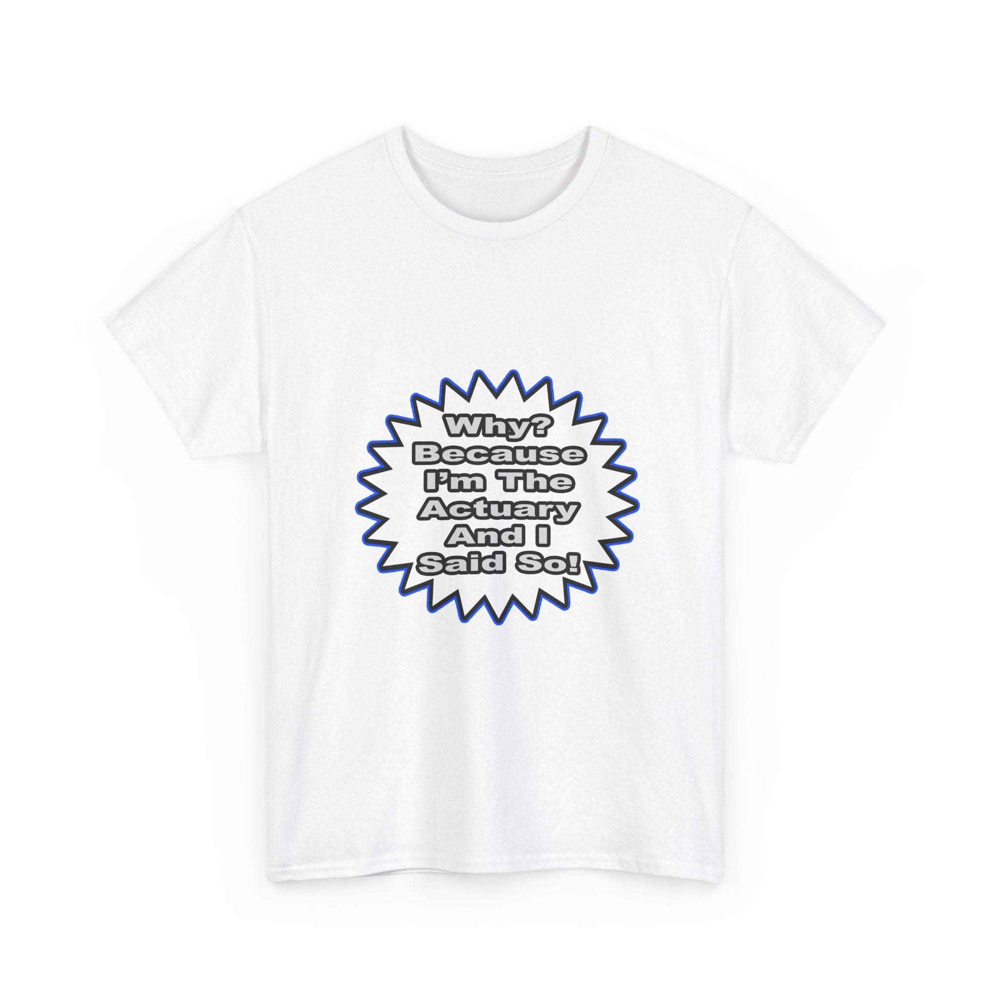 Actuary...Because I Said So - Unisex Heavy Cotton Tee