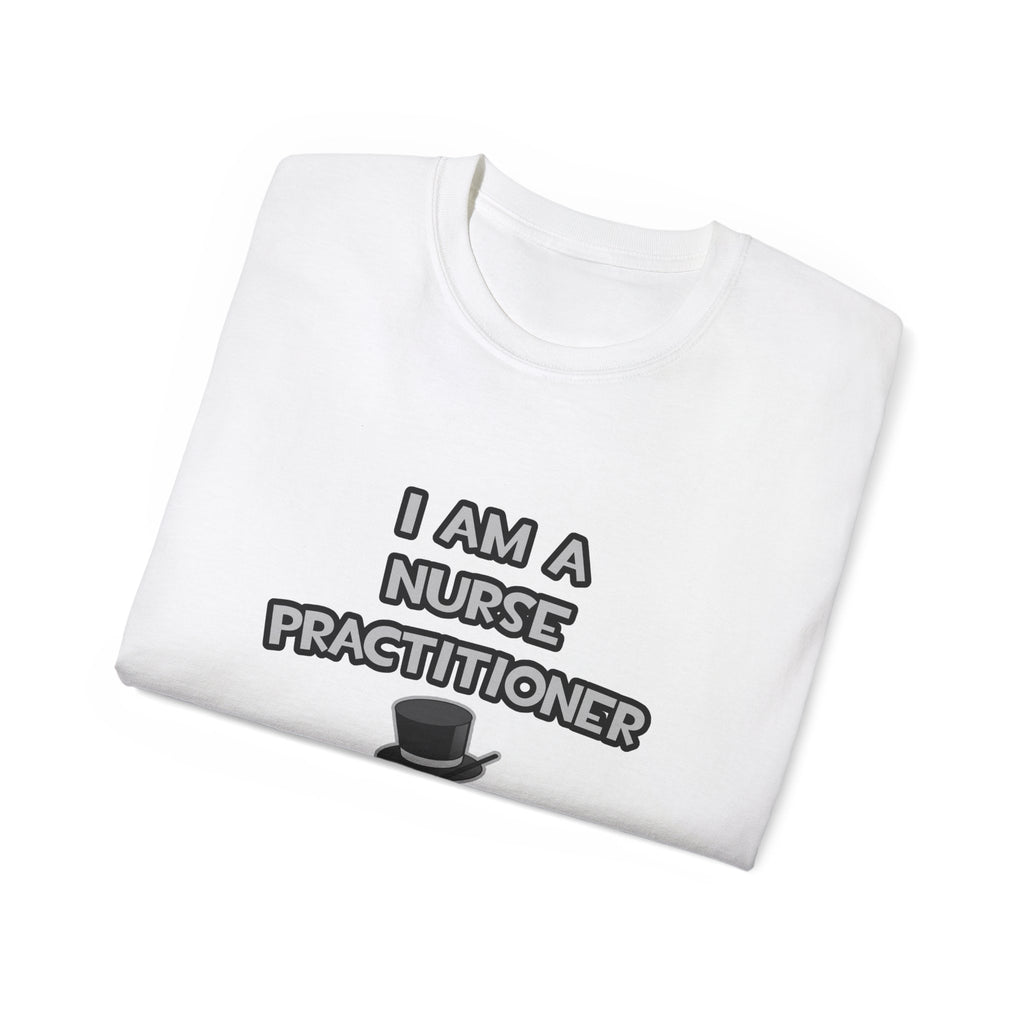 I Am A Nurse Practitioner ... Not A Magician - Unisex Ultra Cotton Tee