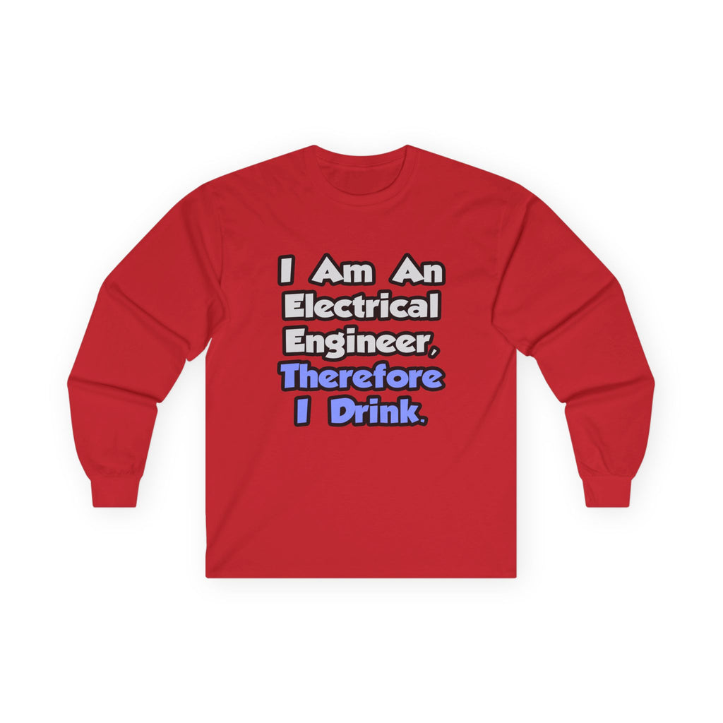 I Am An Electrical Engineer, Therefore I Drink - Unisex Ultra Cotton Long Sleeve Tee