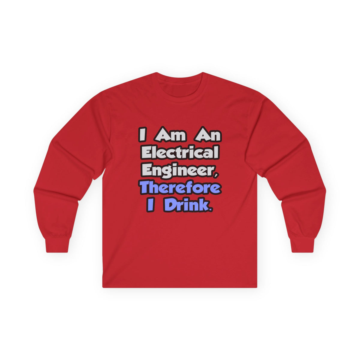 I Am An Electrical Engineer, Therefore I Drink - Unisex Ultra Cotton Long Sleeve Tee