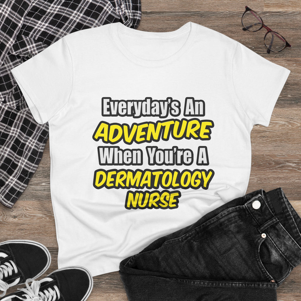 Everyday's An Adventure .. Dermatology Nurse - Women's Midweight Cotton Tee