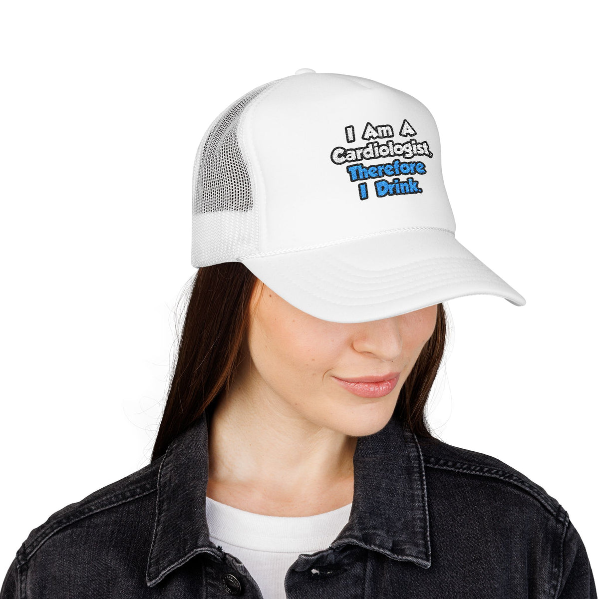 I Am A Cardiologist, Therefore I Drink - Foam Trucker Hat