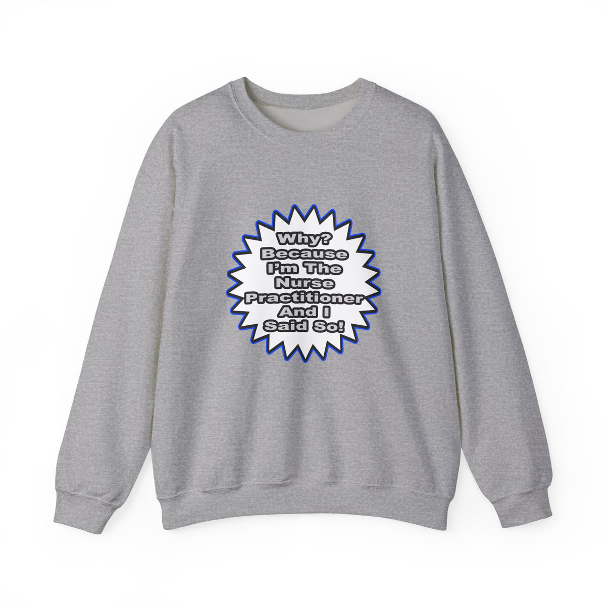 Nurse Practitioner...Because I Said So - Unisex Heavy Blend™ Crewneck Sweatshirt