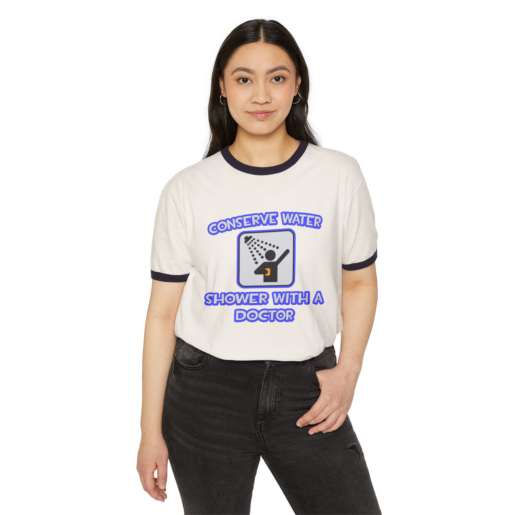 Conserve Water .. Shower With a Doctor - Unisex Cotton Ringer T-Shirt