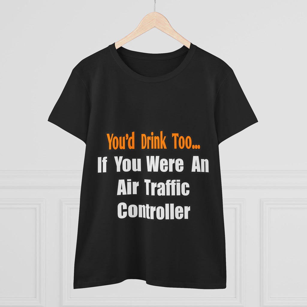 You'd Drink Too...Air Traffic Controller - Women's Midweight Cotton Tee