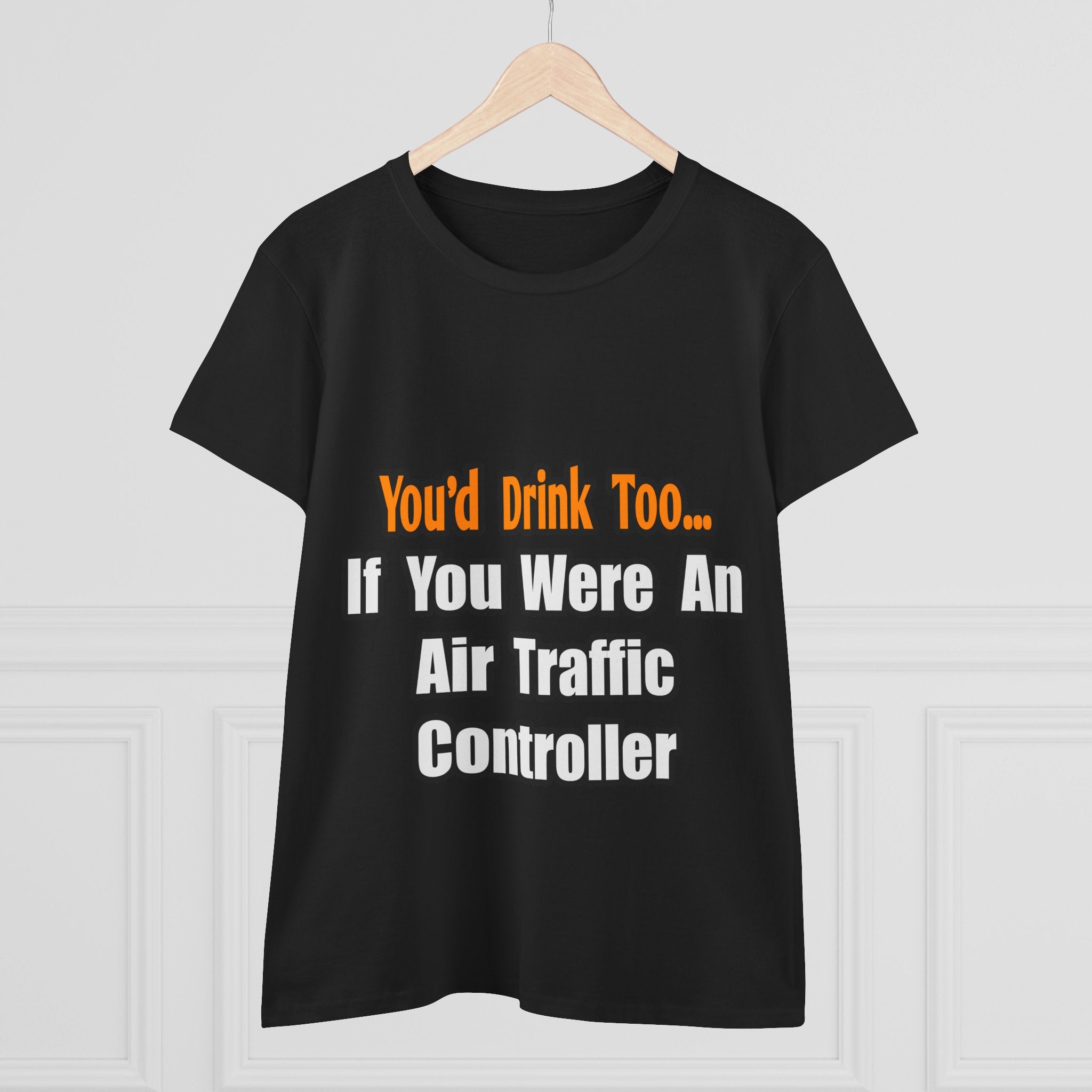 You'd Drink Too...Air Traffic Controller - Women's Midweight Cotton Tee