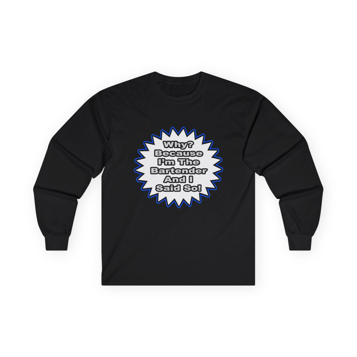 Bartender...Because I Said So - Unisex Ultra Cotton Long Sleeve Tee