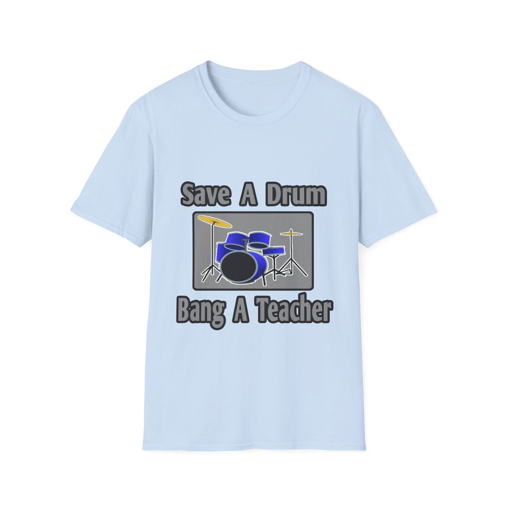 Save a Drum...Bang a Teacher - Unisex Softstyle T-Shirt