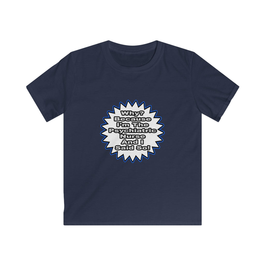 Psychiatric Nurse...Because I Said So - Kids Softstyle Tee