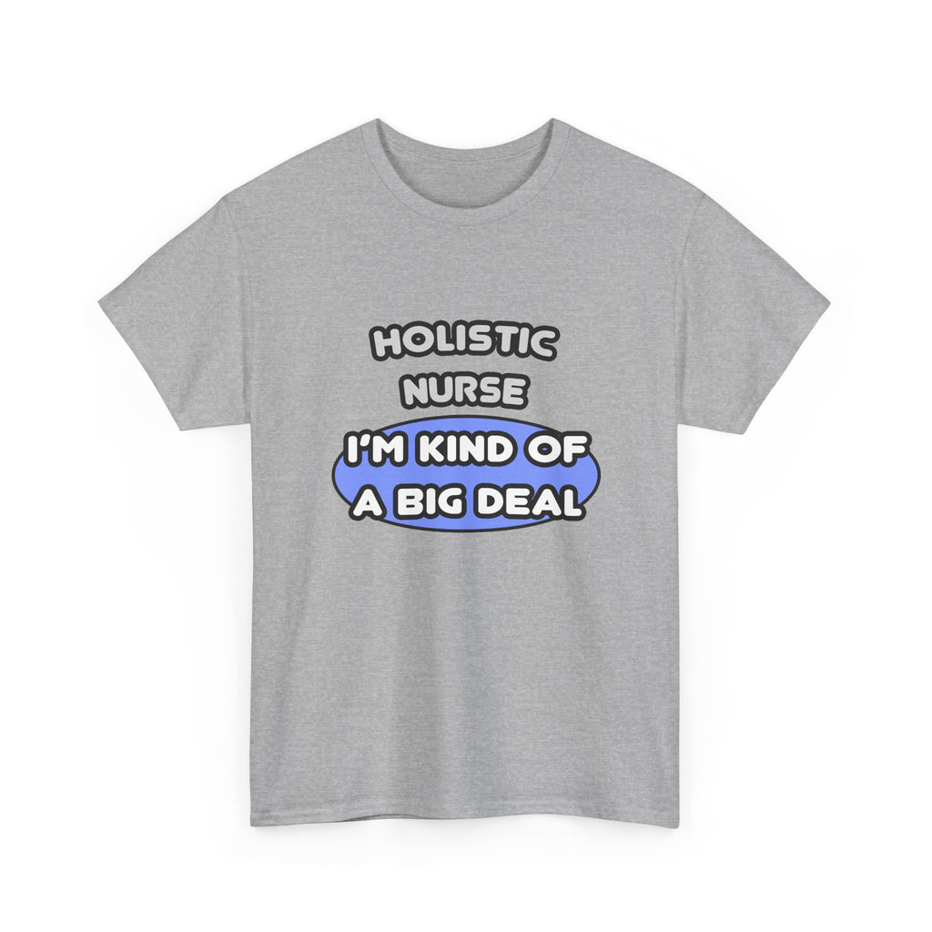 Holistic Nurse ... I'm Kind of a Big Deal - Unisex Heavy Cotton Tee