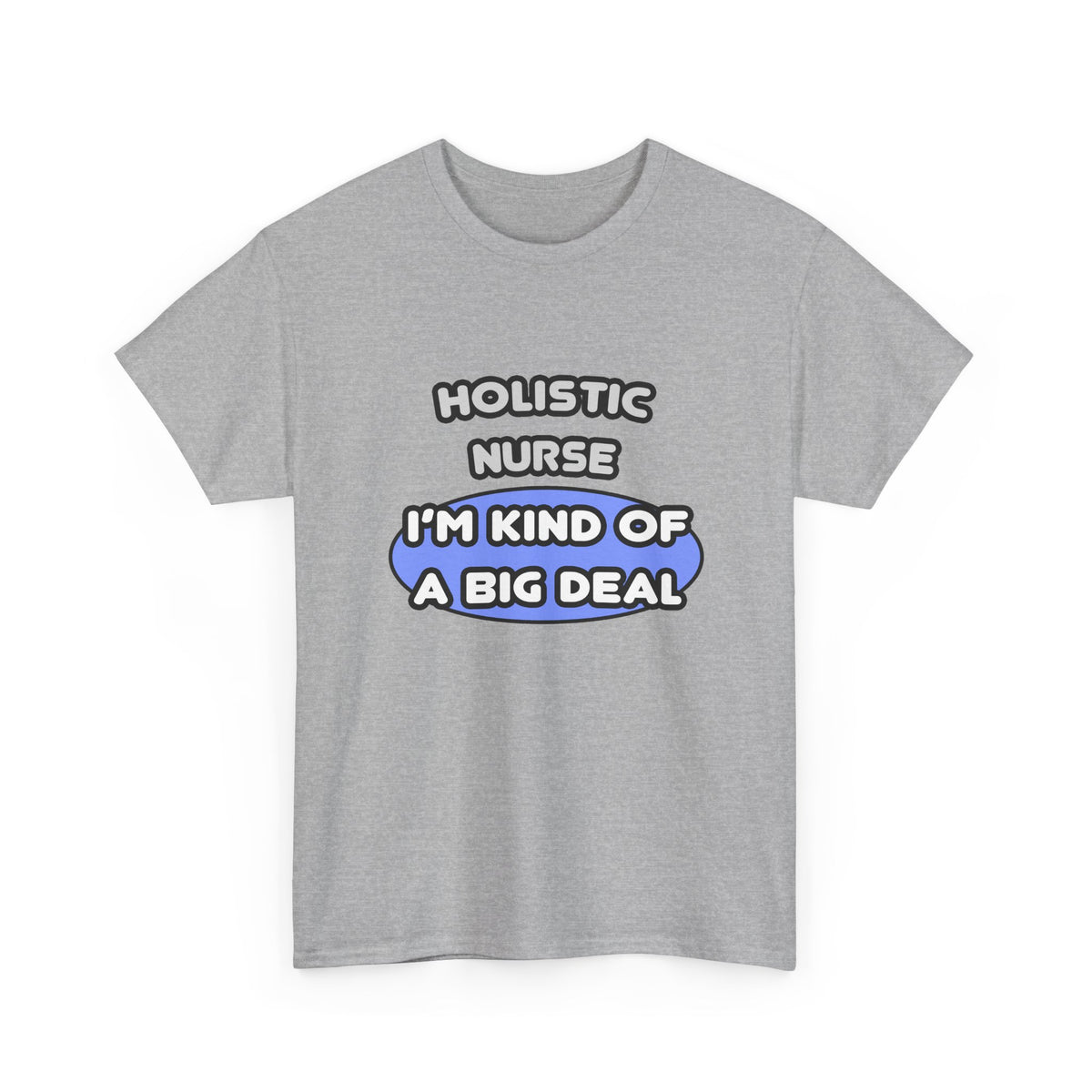 Holistic Nurse ... I'm Kind of a Big Deal - Unisex Heavy Cotton Tee