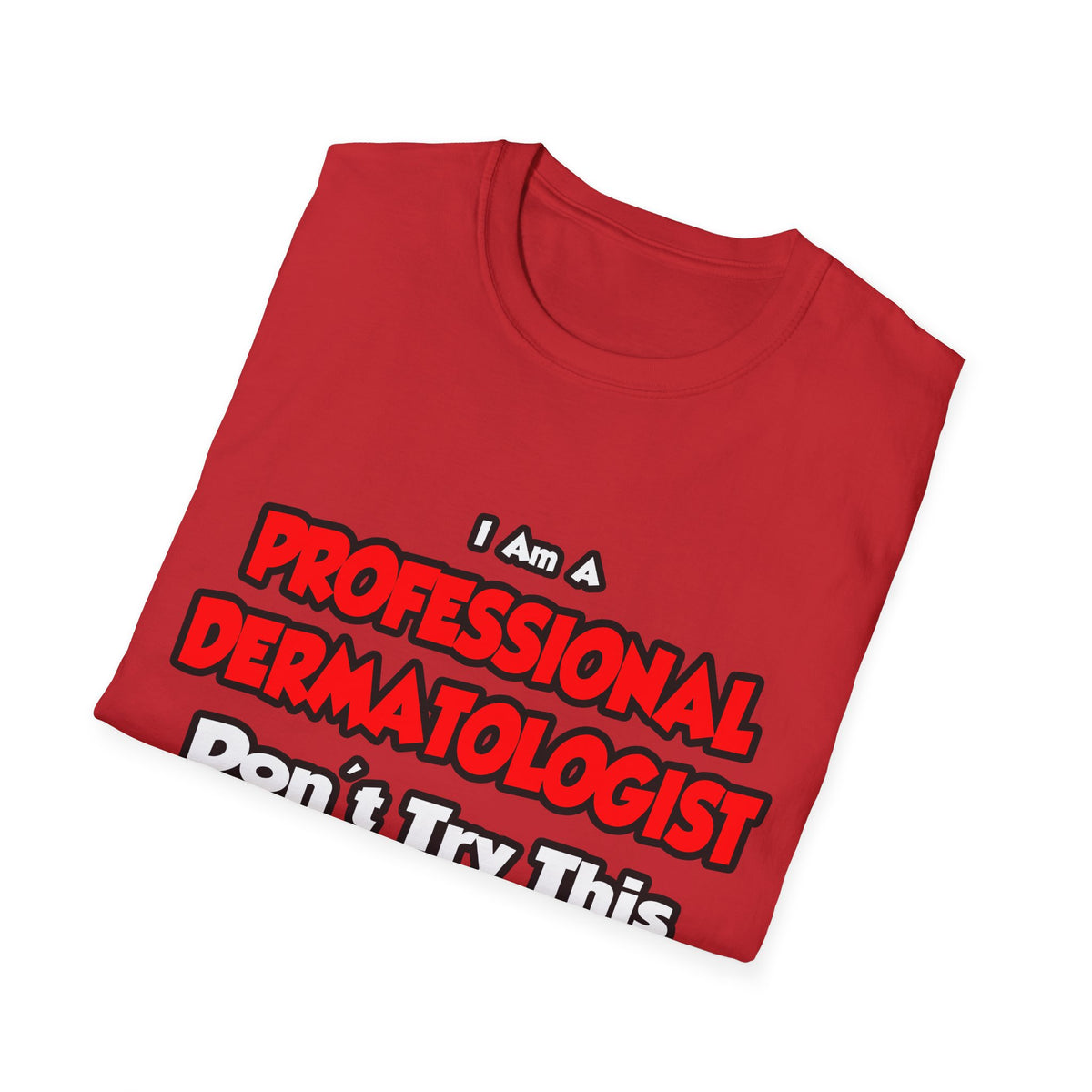 Professional Dermatologist ... Don't Try This - Unisex Softstyle T-Shirt