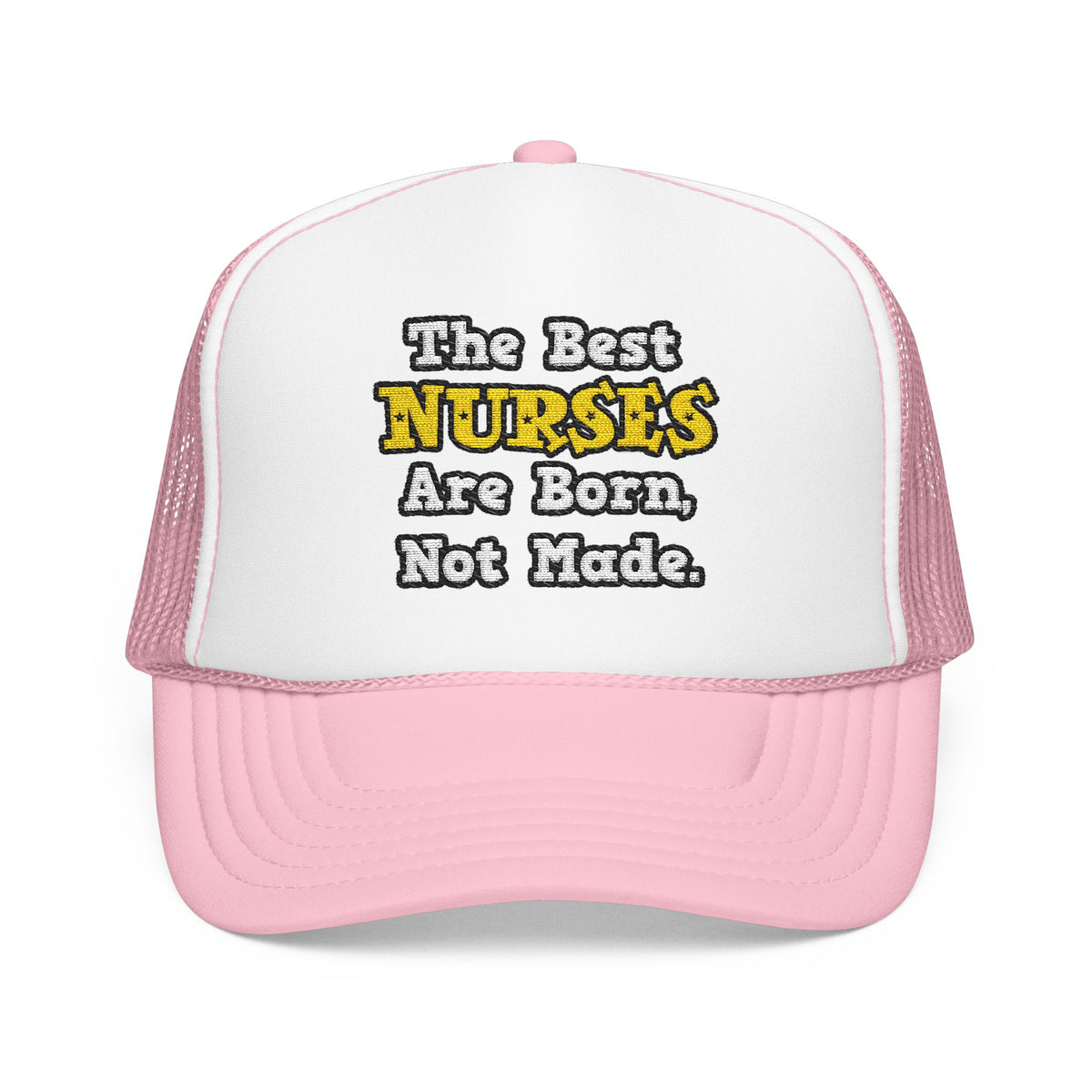 The Best Nurses Are Born, Not Made - Foam Trucker Hat