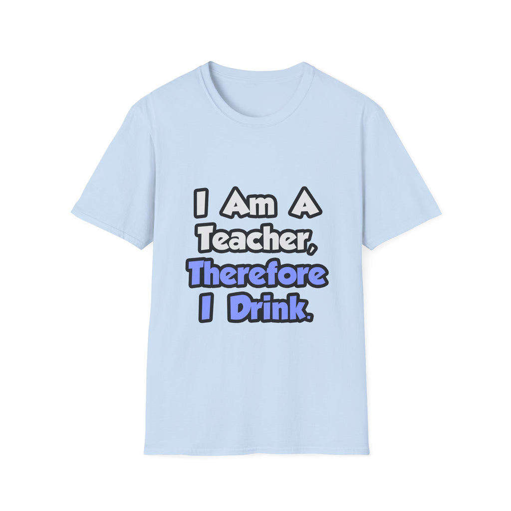 I Am A Teacher, Therefore I Drink - Unisex Softstyle T-Shirt