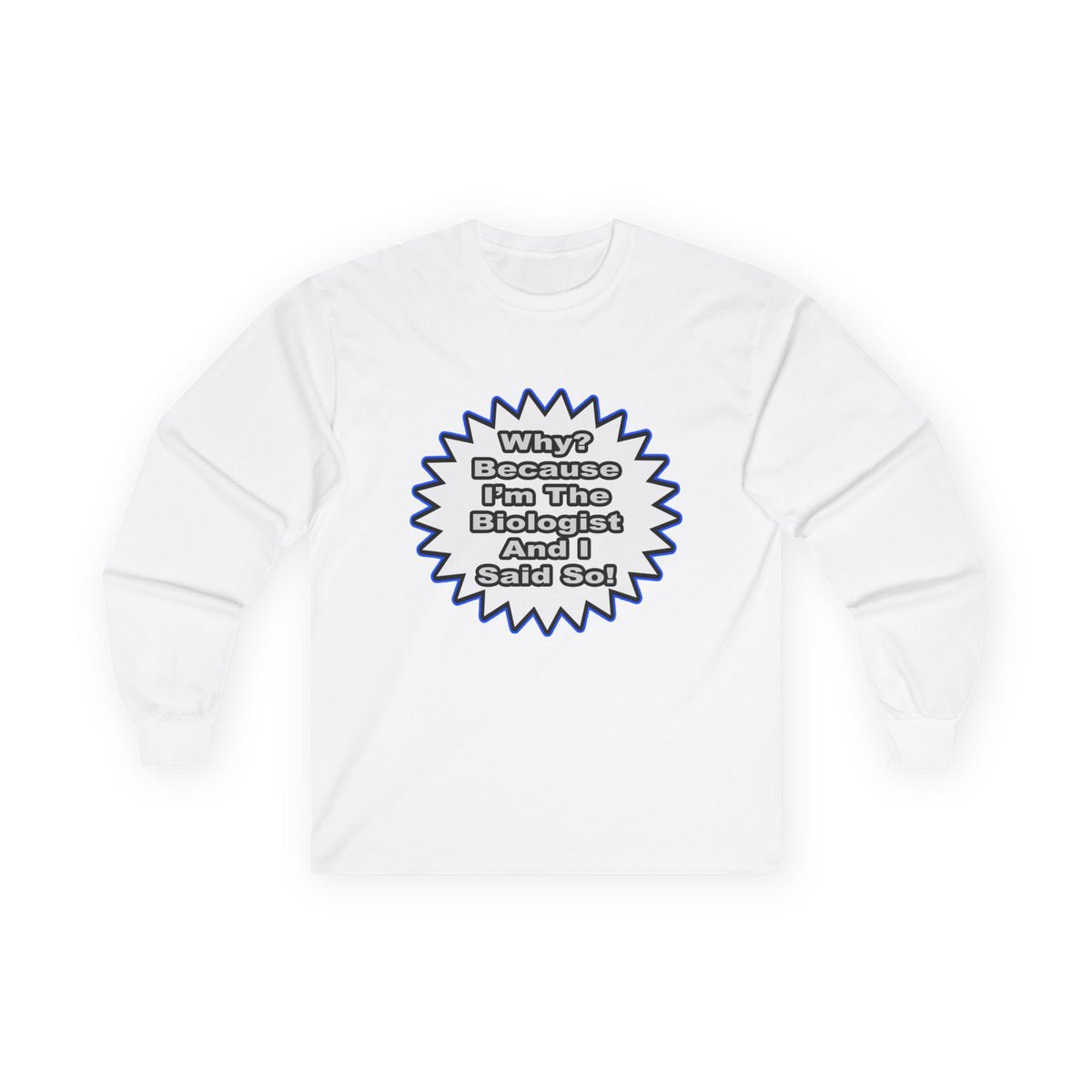 Biologist...Because I Said So - Unisex Ultra Cotton Long Sleeve Tee