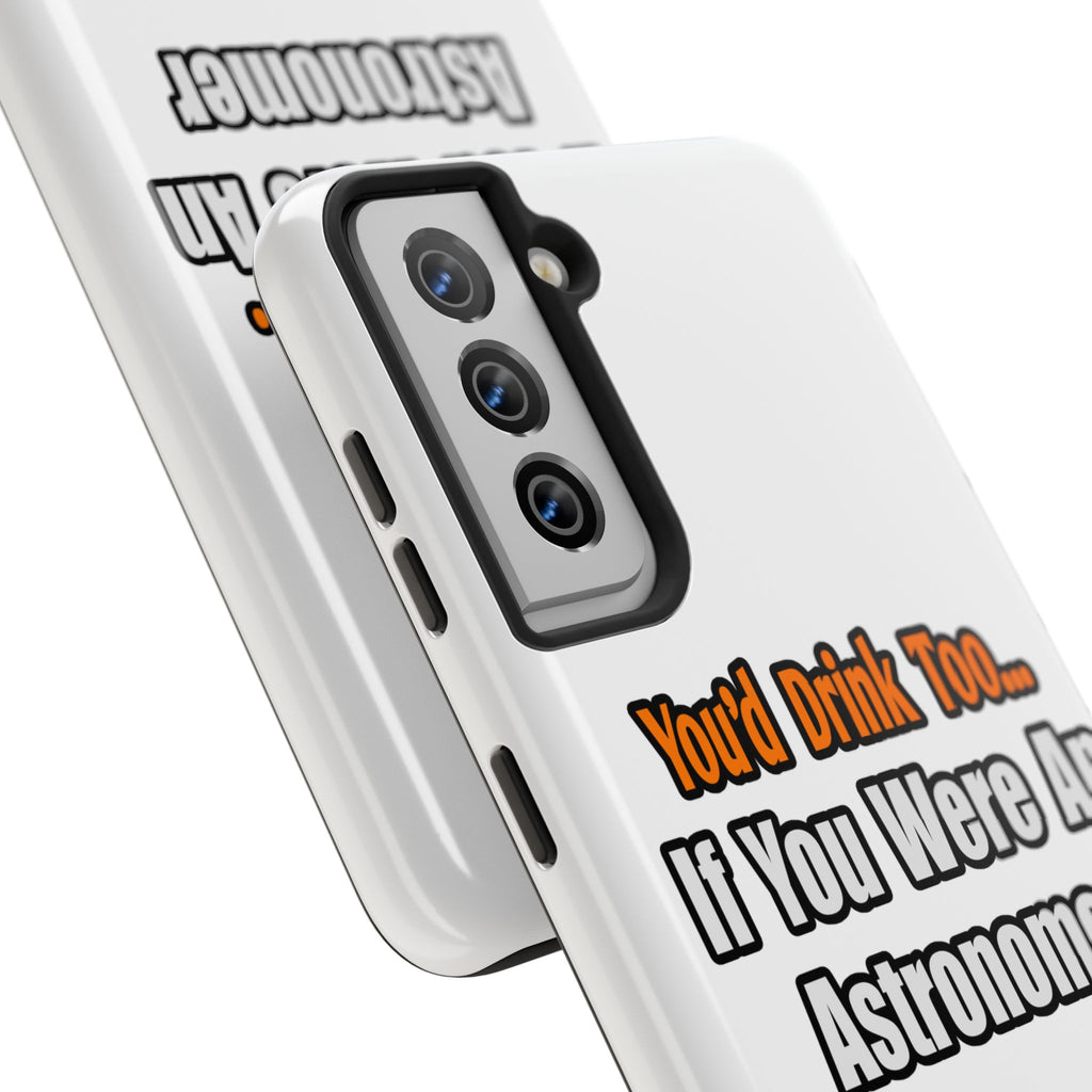 You'd Drink Too...Astronomer - Tough Phone Cases