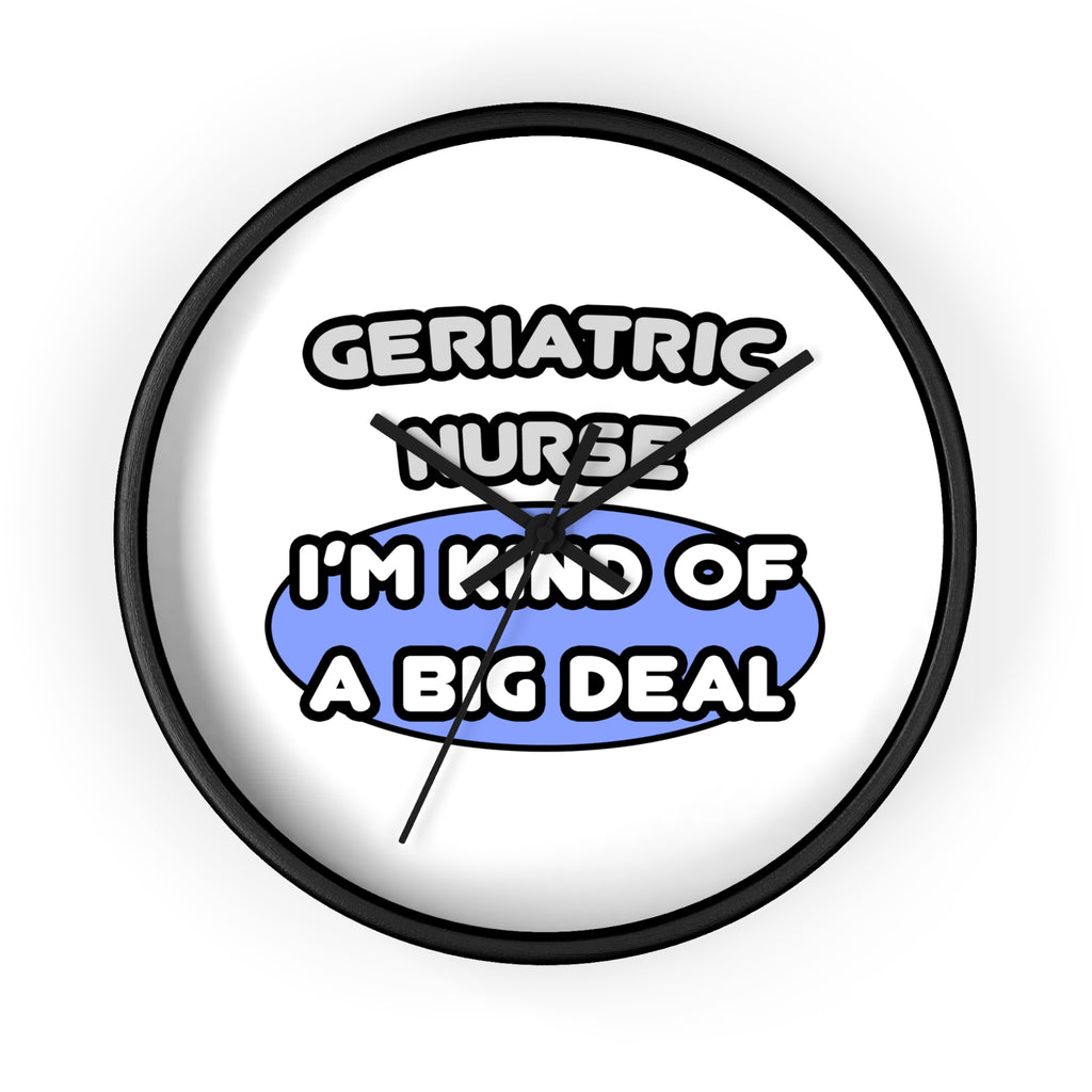 Geriatric Nurse ... I'm Kind of a Big Deal - Wall Clock
