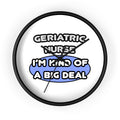 Geriatric Nurse ... I'm Kind of a Big Deal - Wall Clock