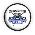Dermatology Nurse ... I'm Kind of a Big Deal - Wall Clock