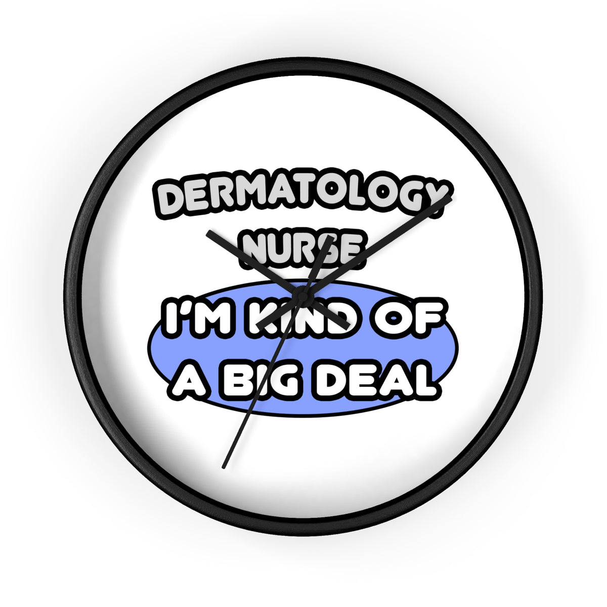 Dermatology Nurse ... I'm Kind of a Big Deal - Wall Clock