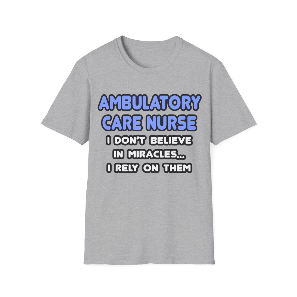 Miracles and Ambulatory Care Nurses - Unisex Softstyle T-Shirt