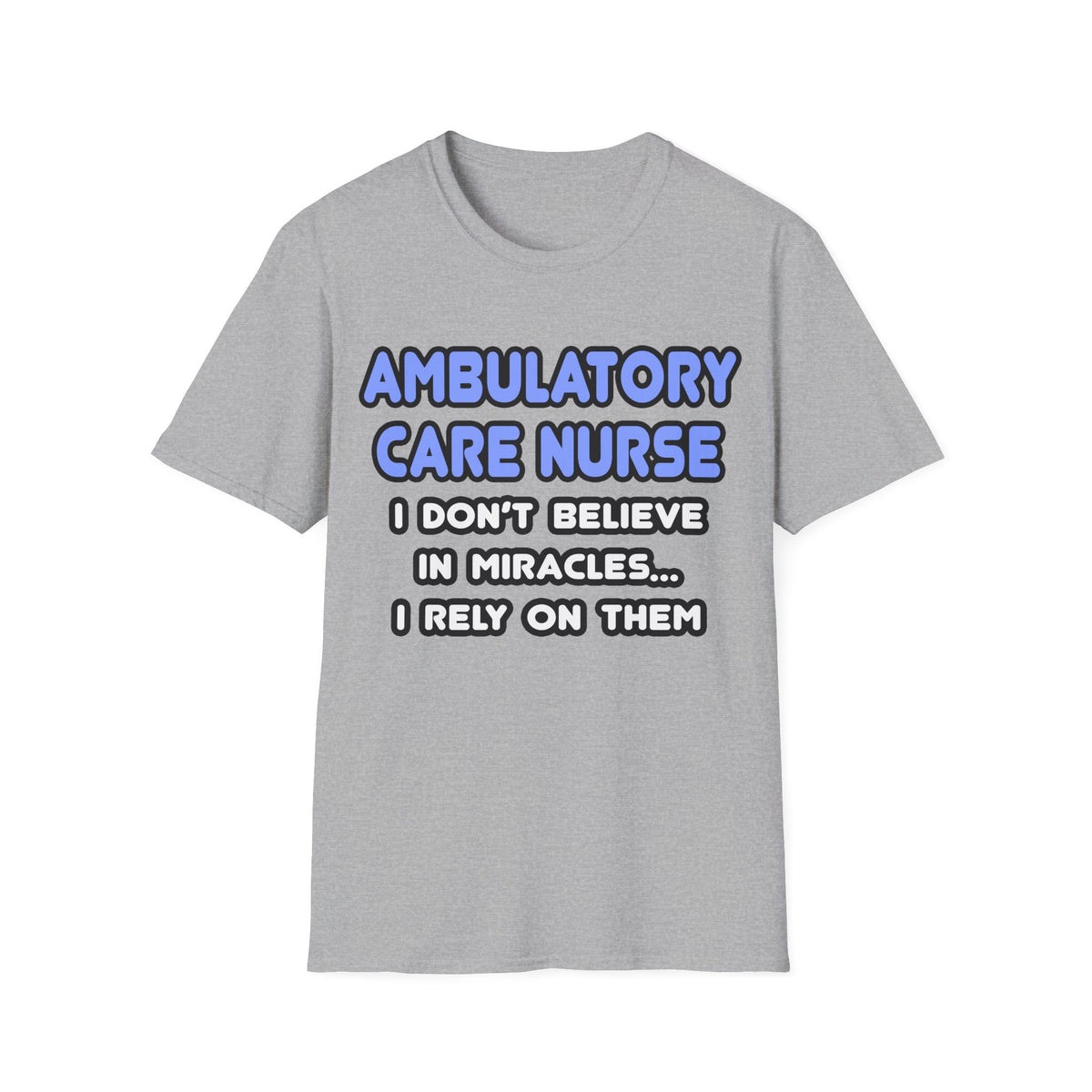 Miracles and Ambulatory Care Nurses - Unisex Softstyle T-Shirt