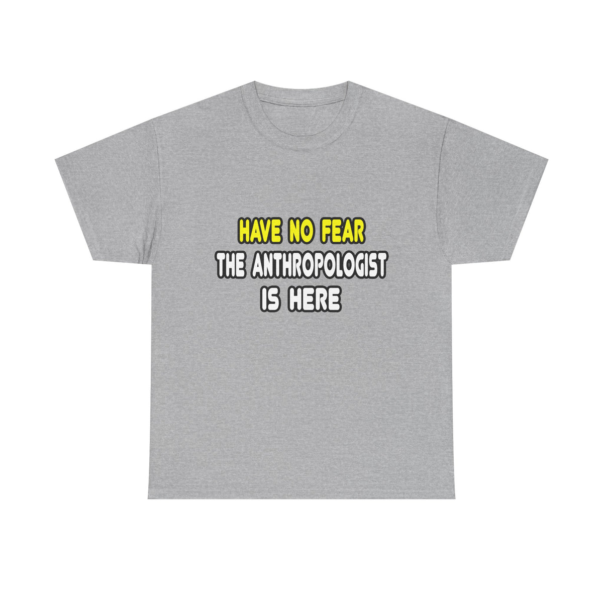 Have No Fear, The Anthropologist Is Here - Unisex Heavy Cotton Tee