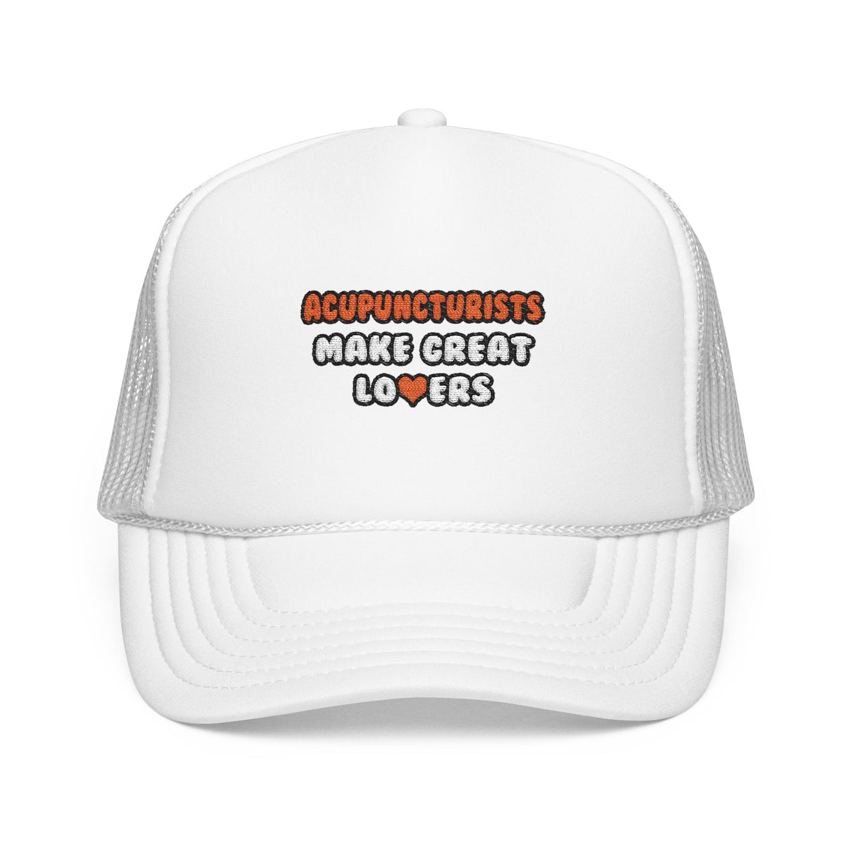 Acupuncturists Make Great Lovers - Foam Trucker Hat