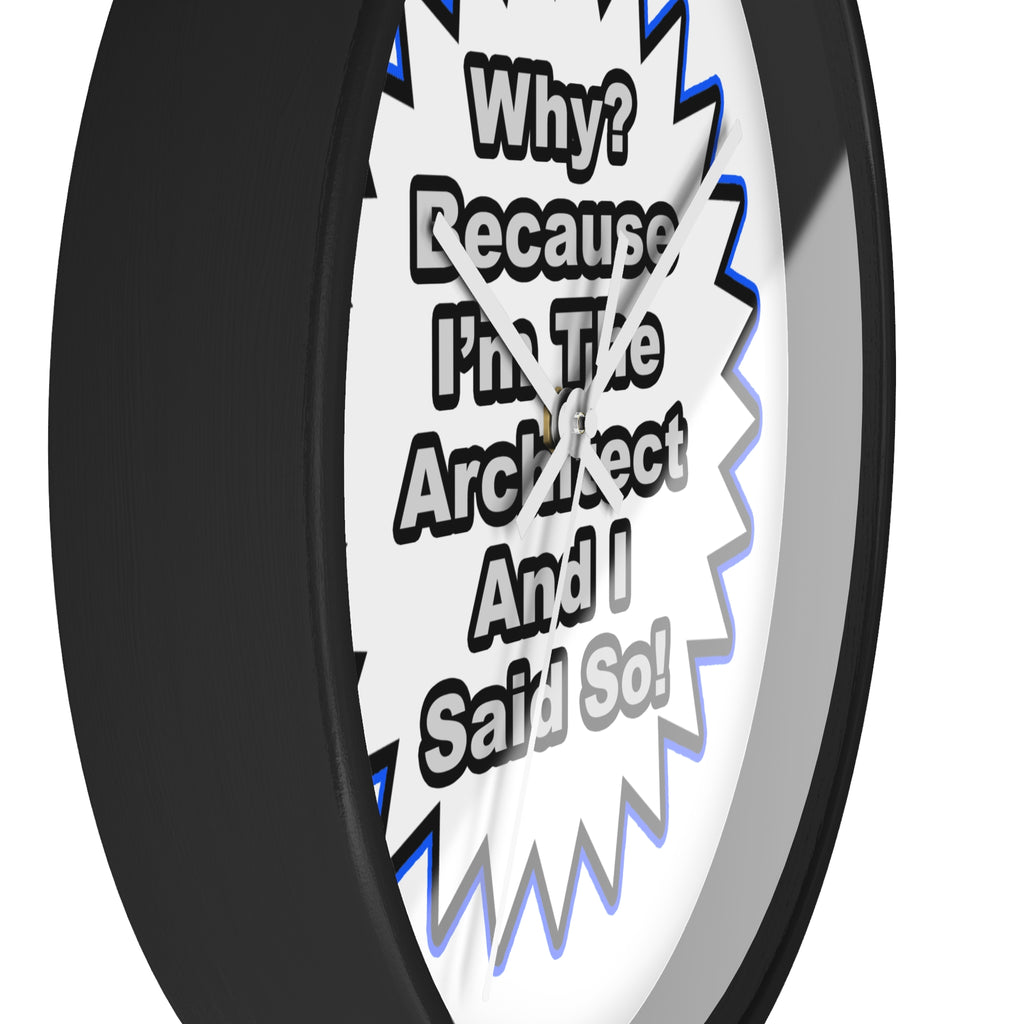 Architect...Because I Said So - Wall Clock