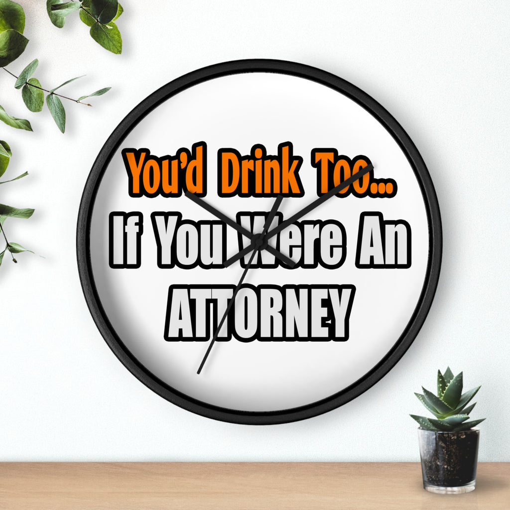 You'd Drink Too...Attorney - Wall Clock