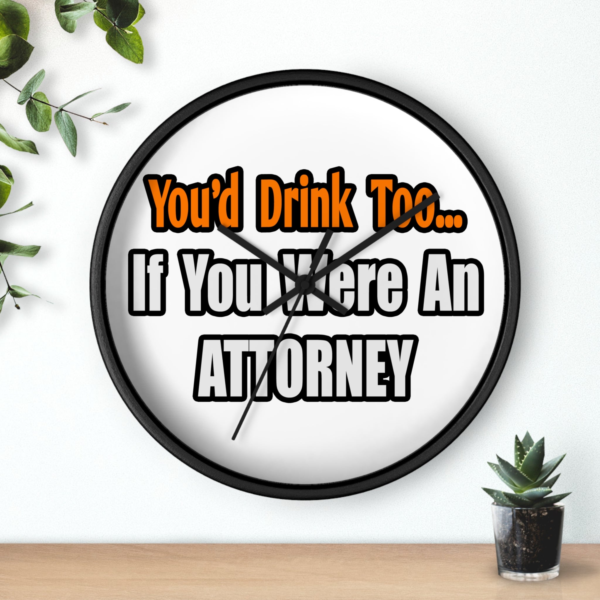 You'd Drink Too...Attorney - Wall Clock
