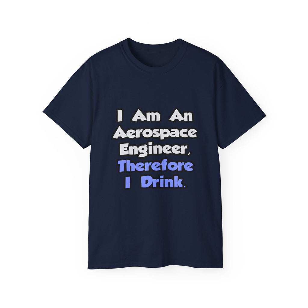 I Am An Aerospace Engineer, Therefore I Drink - Unisex Ultra Cotton Tee