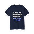 I Am An Aerospace Engineer, Therefore I Drink - Unisex Ultra Cotton Tee