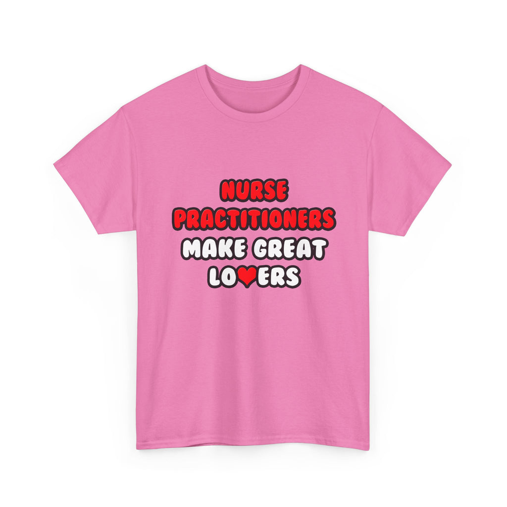 Nurse Practitioners Make Great Lovers - Unisex Heavy Cotton Tee