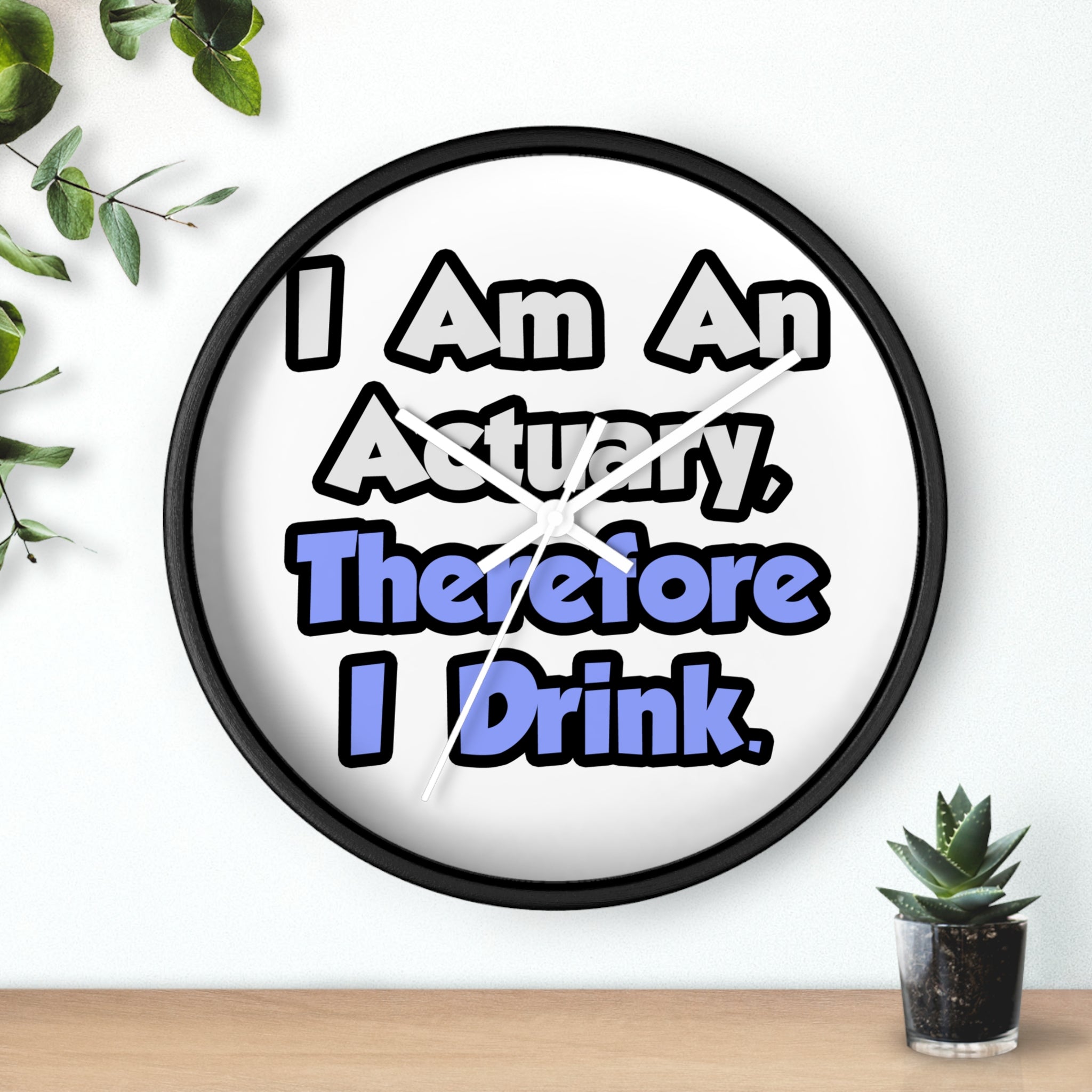 I Am An Actuary, Therefore I Drink - Wall Clock
