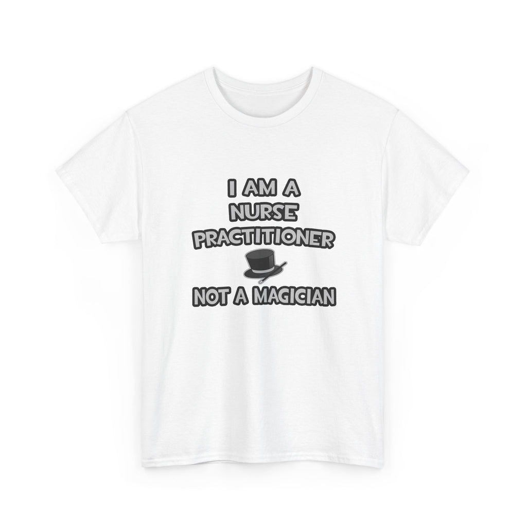 I Am A Nurse Practitioner ... Not A Magician - Unisex Heavy Cotton Tee