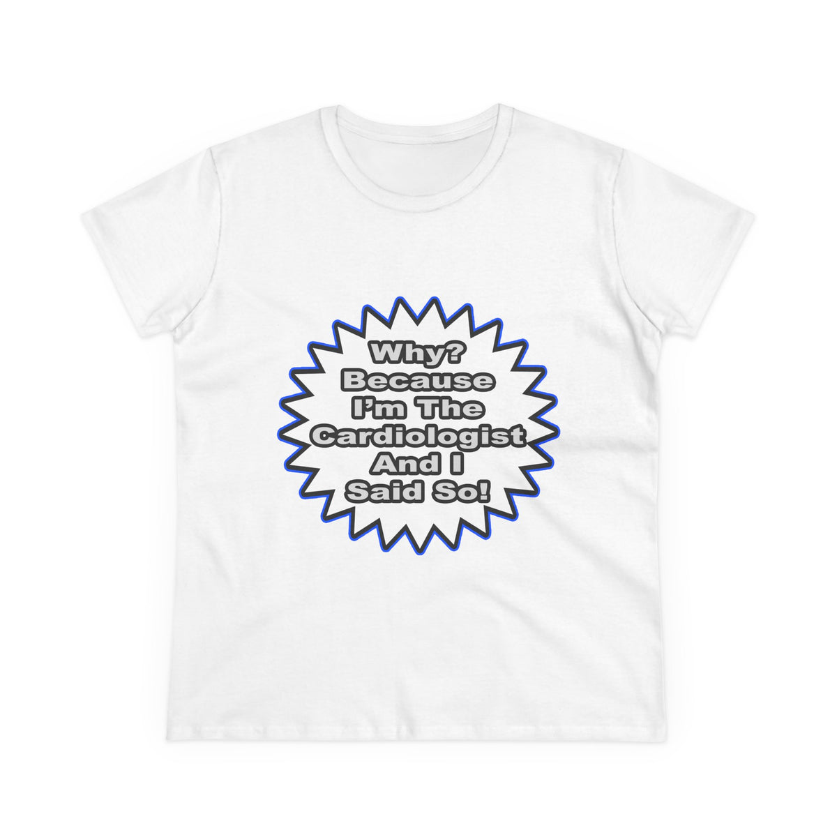Cardiologist...Because I Said So - Women's Midweight Cotton Tee