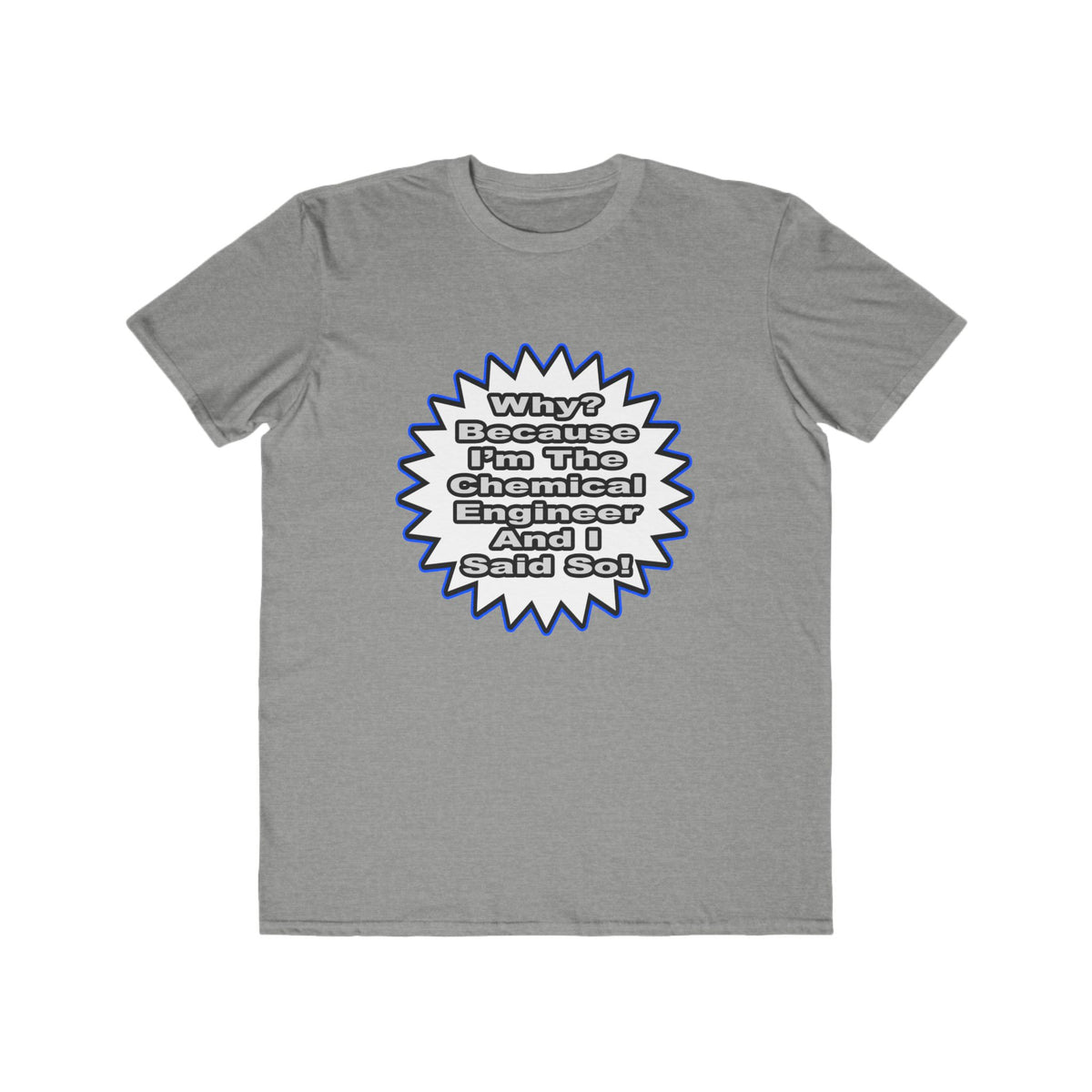 Chemical Engineer...Because I Said So - Men's Lightweight Fashion Tee