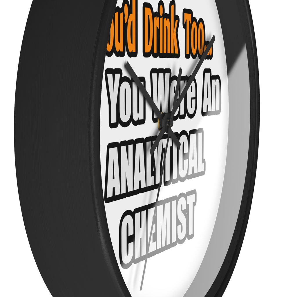 You'd Drink Too...Analytical Chemist - Wall Clock