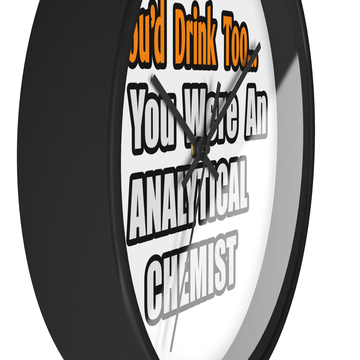 You'd Drink Too...Analytical Chemist - Wall Clock